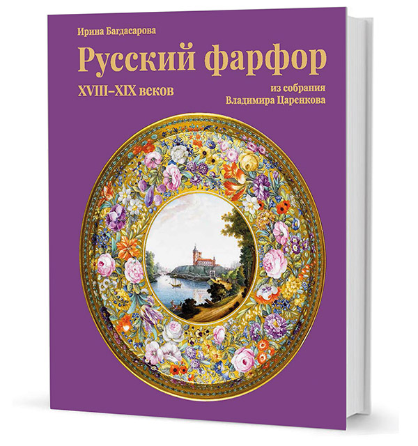Русский фарфор XVIII–XIX веков из собрания Владимира Царенкова Русский фарфор XVIII–XIX веков из собрания Владимира Царенкова